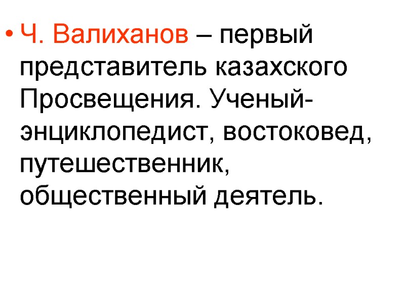 Ч. Валиханов – первый представитель казахского Просвещения. Ученый-энциклопедист, востоковед, путешественник, общественный деятель.